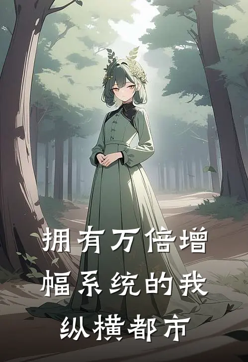 拥有万倍增幅系统的我，纵横都市(黄月升柳文龙)完本小说_全本免费小说拥有万倍增幅系统的我，纵横都市黄月升柳文龙