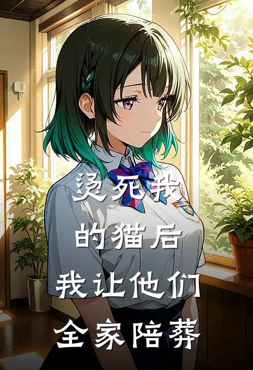 烫死我的猫后，我让他们全家陪葬(刘梅苏澄)最热门小说_全本完结小说烫死我的猫后，我让他们全家陪葬(刘梅苏澄)