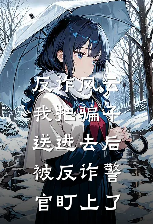 乐乐苏乐反诈风云：我把骗子送进去后，被反诈警官盯上了全本免费在线阅读_反诈风云：我把骗子送进去后，被反诈警官盯上了全本阅读