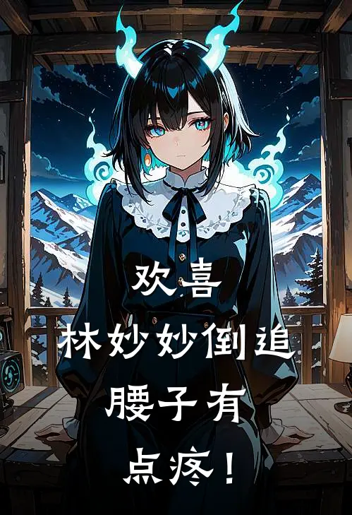 欢喜：林妙妙倒追，腰子有点疼！