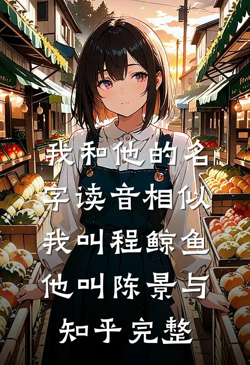 我和他的名字读音相似我叫程鲸鱼他叫陈景与知乎完整