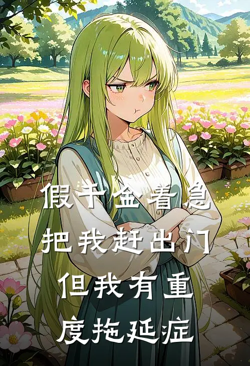 假千金着急把我赶出门，但我有重度拖延症