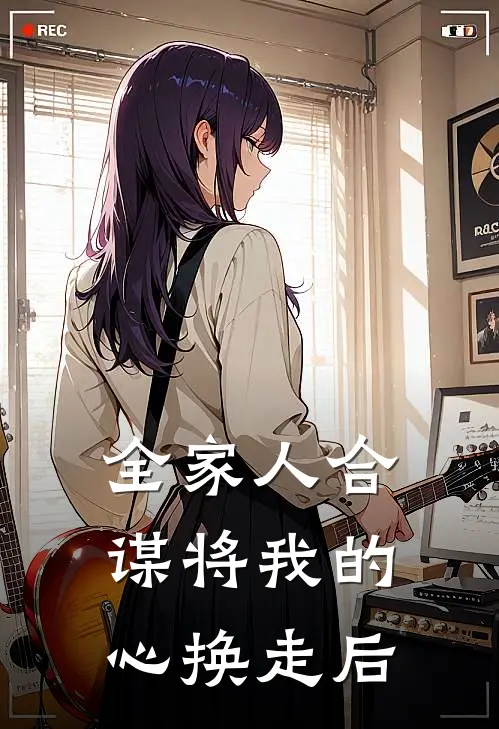 全家人合谋将我的心换走后