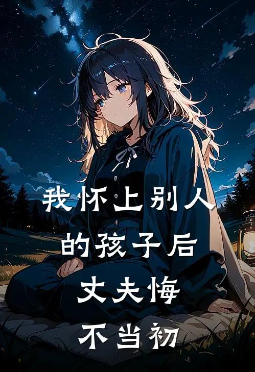 我怀上别人的孩子后，丈夫悔不当初