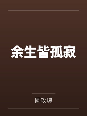 余生皆孤寂短剧全集免费播放 余生皆孤寂短剧全集免费播放