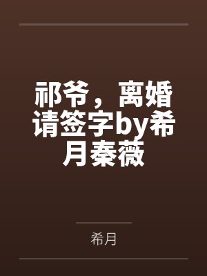 祁爷,离婚请签字by希月秦薇 祁爷,离婚请签字by希月秦薇