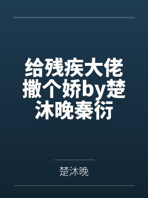 给残疾大佬撒个娇by楚沐晚秦衍 给残疾大佬撒个娇by楚沐晚秦衍