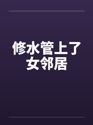 修水管上了女邻居
