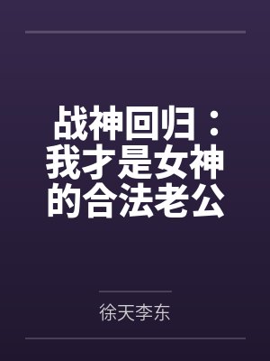 战神回归:我才是女神的合法老公 战神回归:我才是女神的合法老公